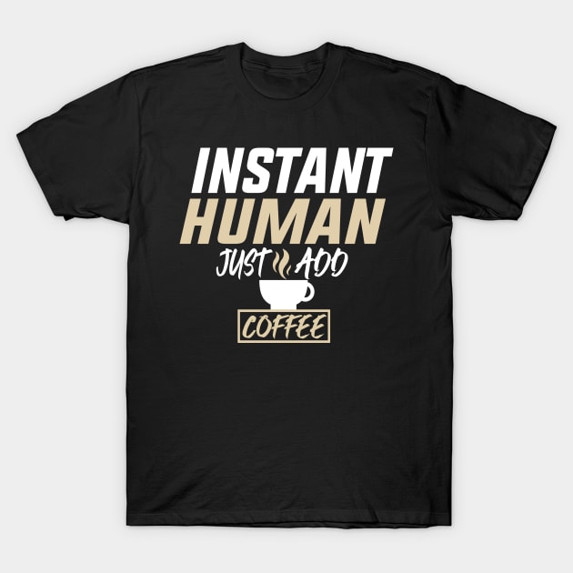 Instant Human Just Add Coffee Funny Design Quote T-Shirt by shopcherroukia